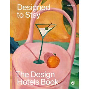 Designed to Stay: The Design Hotels(tm) Book -- Gestalten